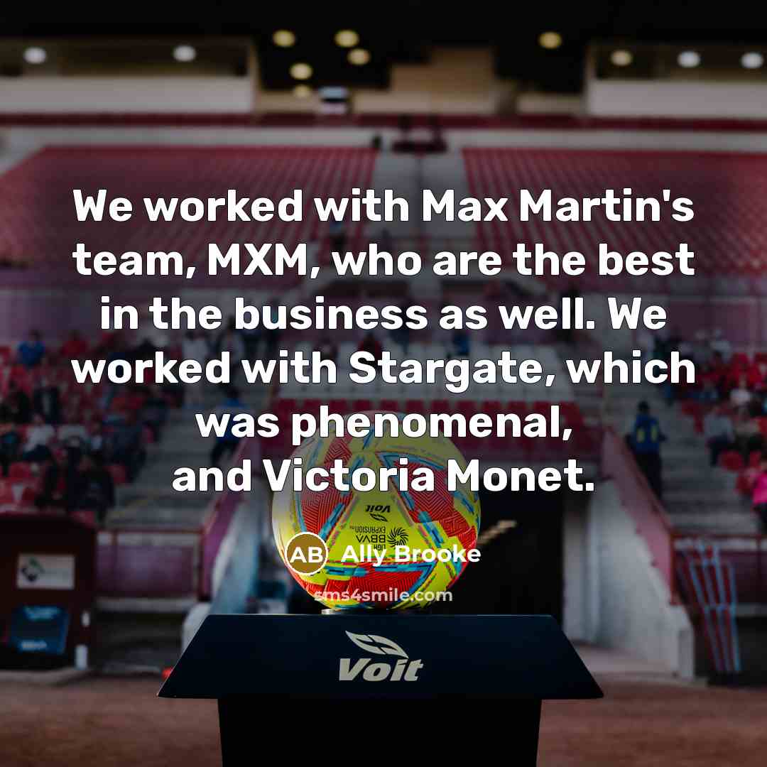 “We worked with Max Martin's team, MXM, who are the…” quote by Ally Brooke