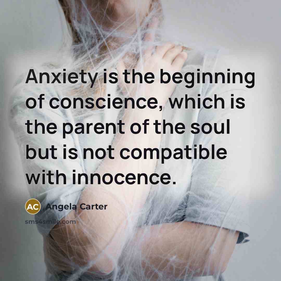 “Anxiety is the beginning of conscience, which is the parent…” quote by Angela Carter