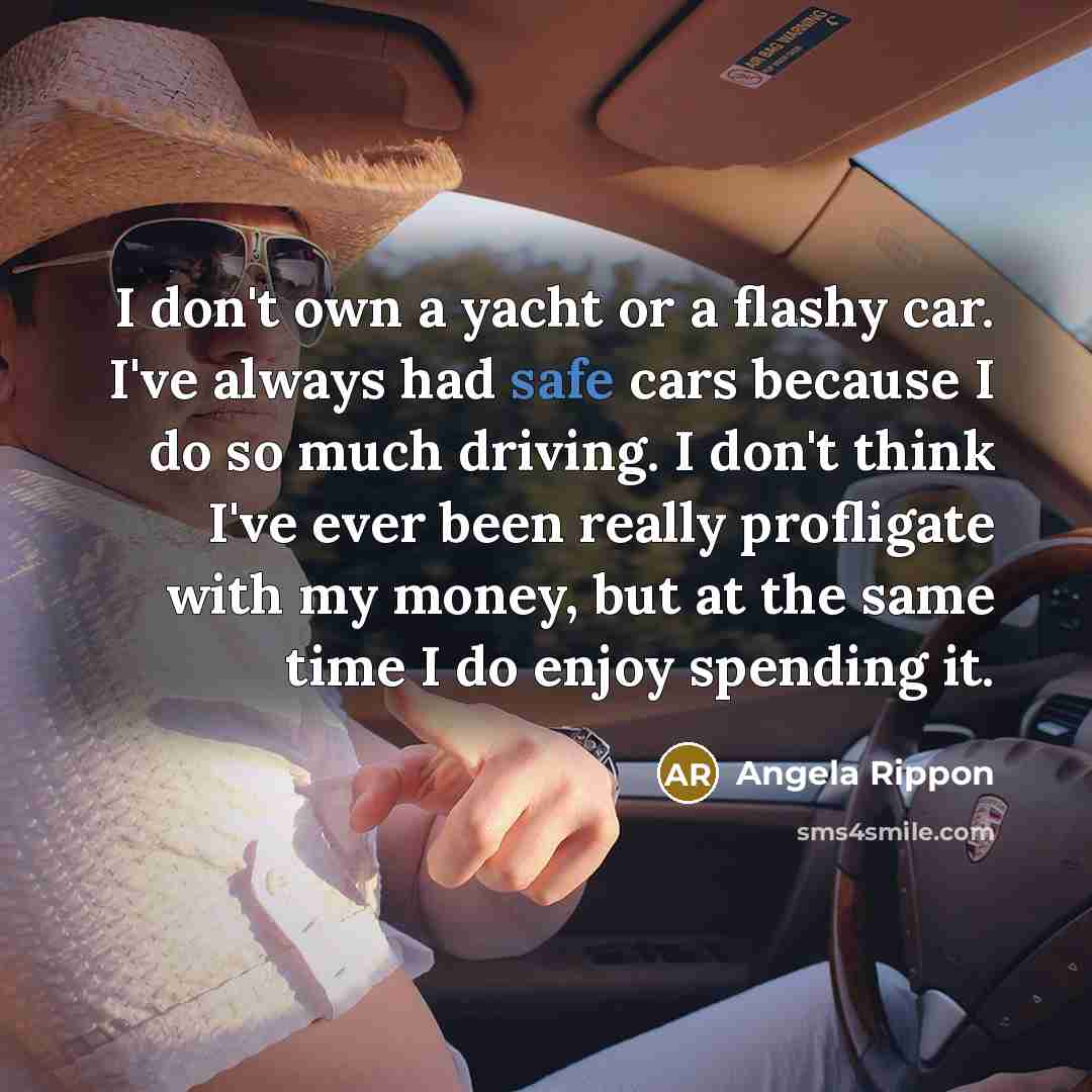 “I don't own a yacht or a flashy car. I've…” quote by Angela Rippon