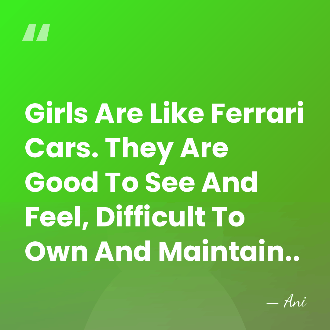 Girls Are Like Ferrari Cars. They Are Good To See And Feel,&hellip; - Ani