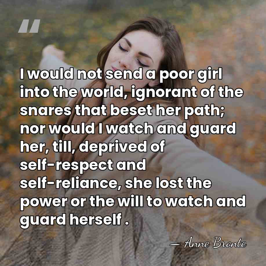 I would not send a poor girl into the world, ignorant of&hellip; - Anne Bronte