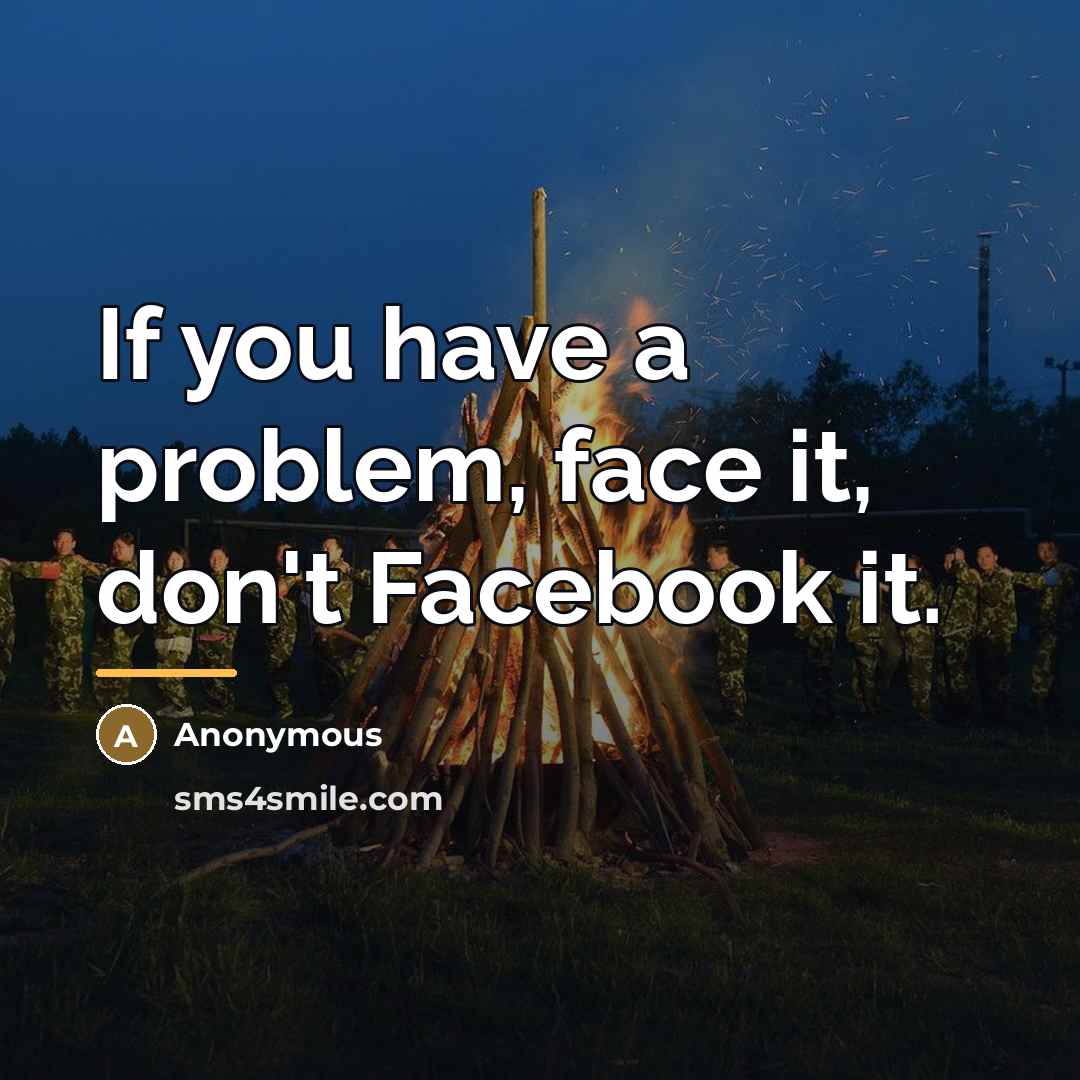 “If you have a problem, face it, don't Facebook it.…” quote by Anonymous