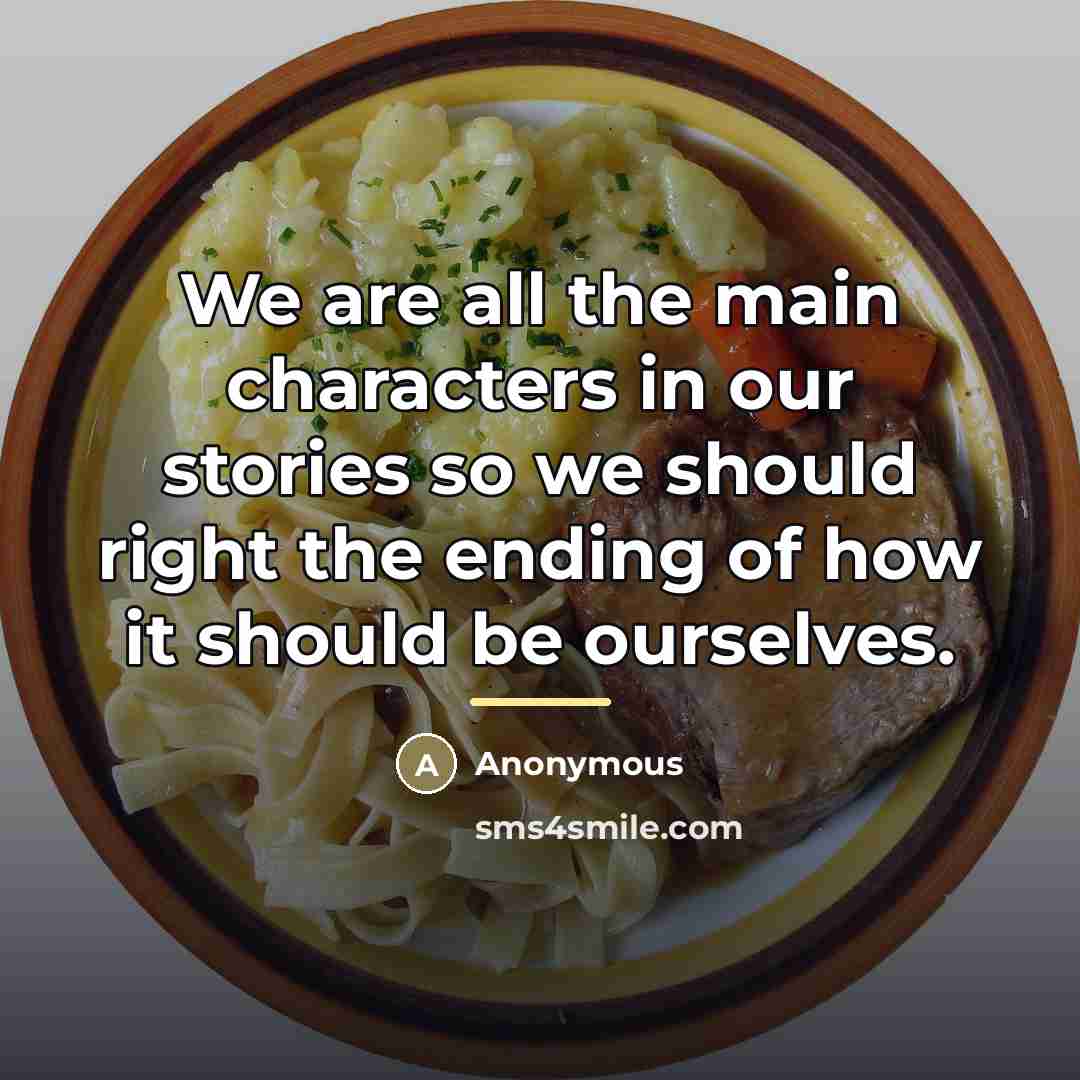 “We are all the main characters in our stories so…” quote by Anonymous