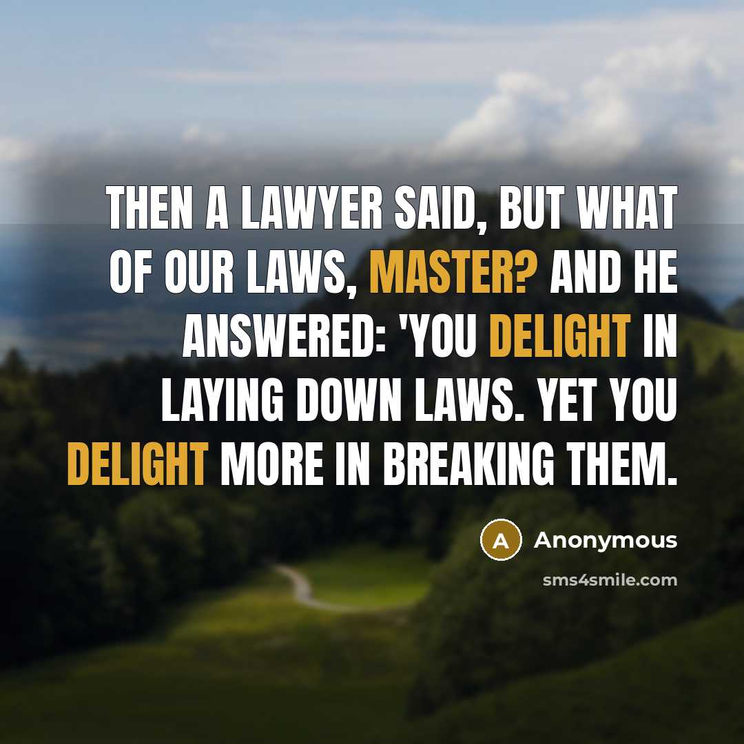 “Then a lawyer said, But what of our laws, master?…” quote by Anonymous