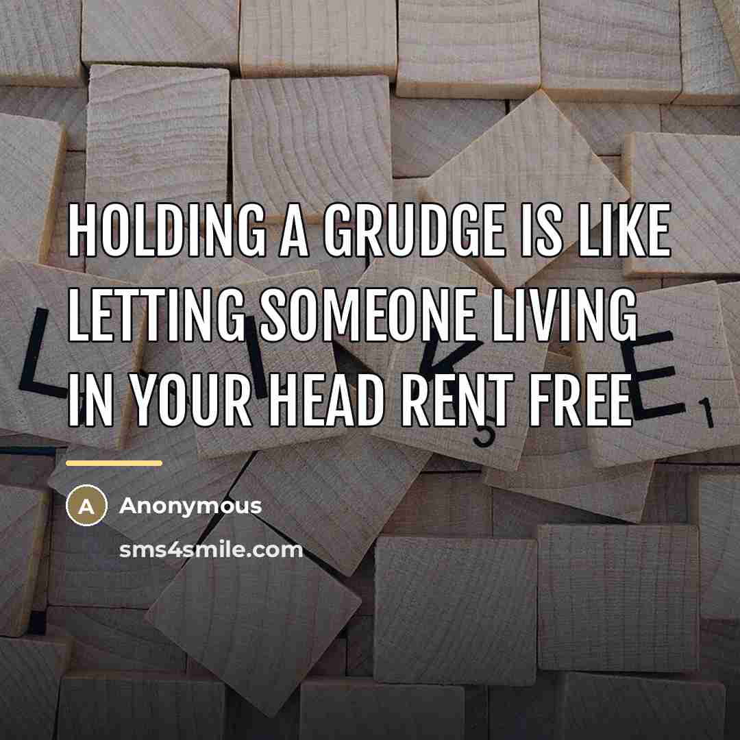 “HOLDING A GRUDGE IS LIKE LETTING SOMEONE LIVING IN YOUR…” quote by Anonymous