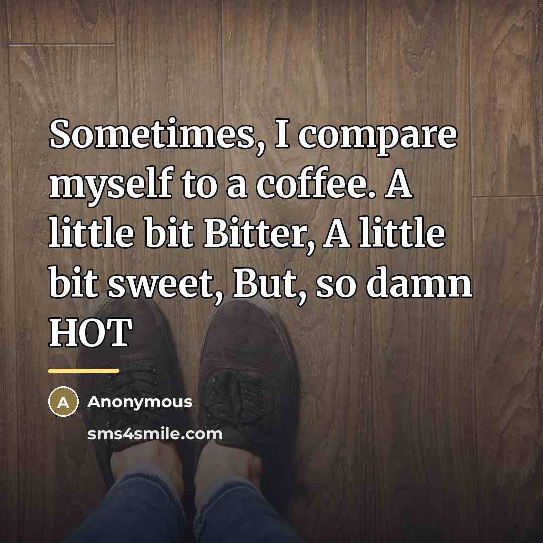 “Sometimes, I compare myself to a coffee. A little bit…” quote by Anonymous