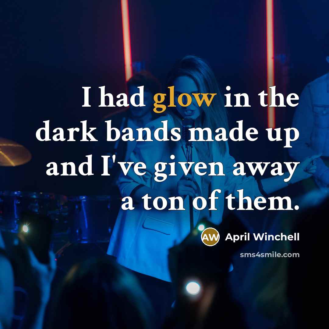 “I had glow in the dark bands made up and…” quote by April Winchell