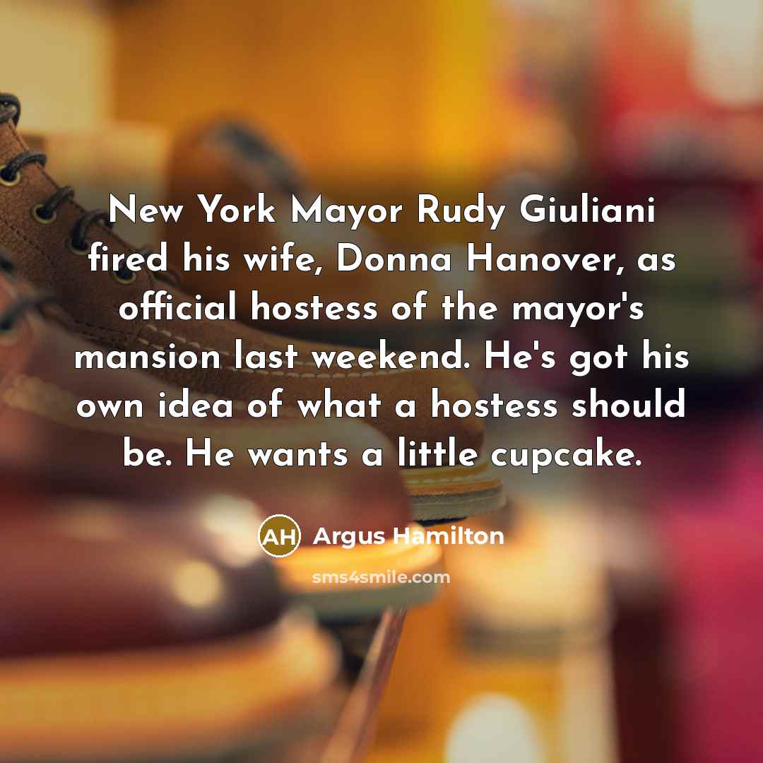 “New York Mayor Rudy Giuliani fired his wife, Donna Hanover,…” quote by Argus Hamilton