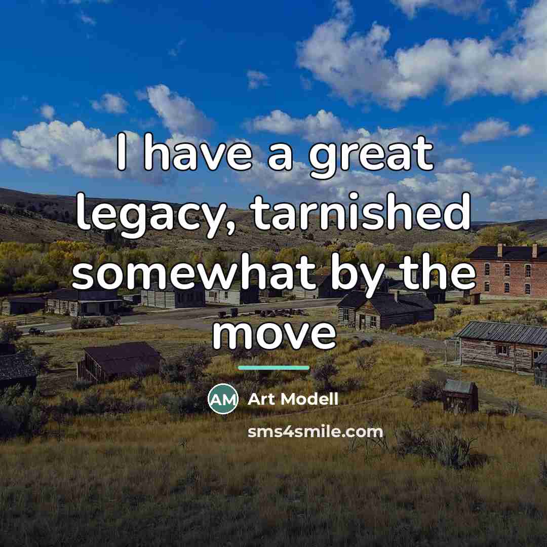 “I have a great legacy, tarnished somewhat by the move…” quote by Art Modell