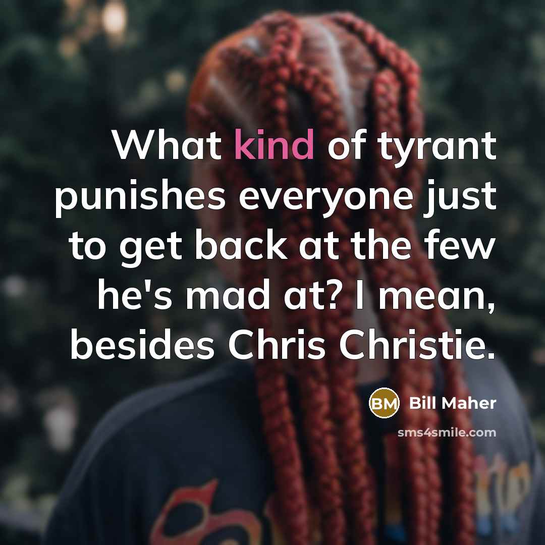 “What kind of tyrant punishes everyone just to get back…” quote by Bill Maher