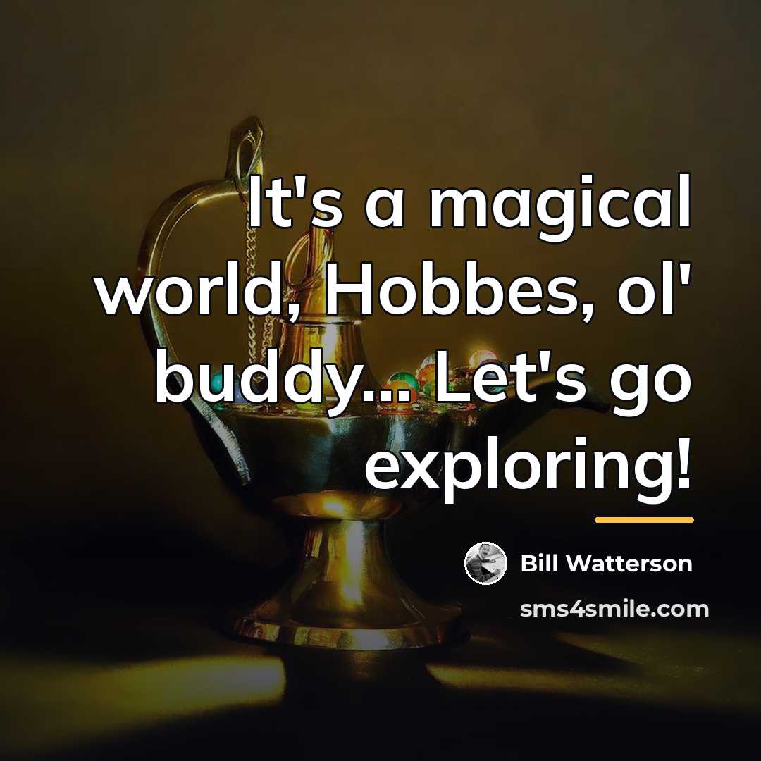 “It's a magical world, Hobbes, ol' buddy... Let's go exploring!…” quote by Bill Watterson
