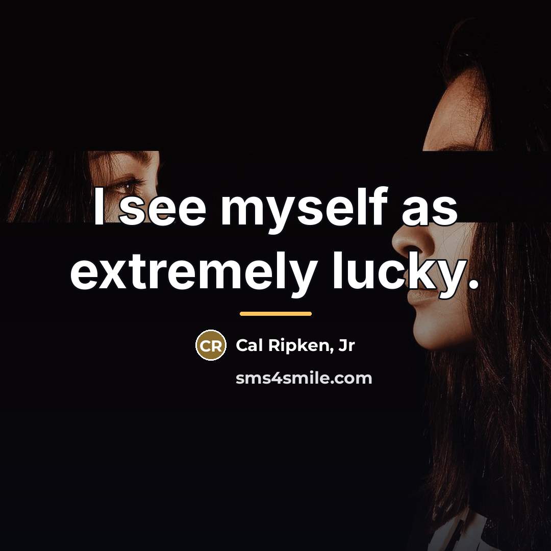 “I see myself as extremely lucky.…” quote by Cal Ripken, Jr