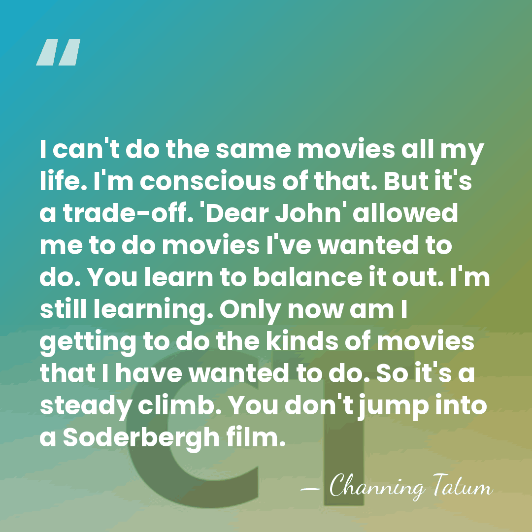 I can't do the same movies all my life. I'm conscious of&hellip; - Channing Tatum