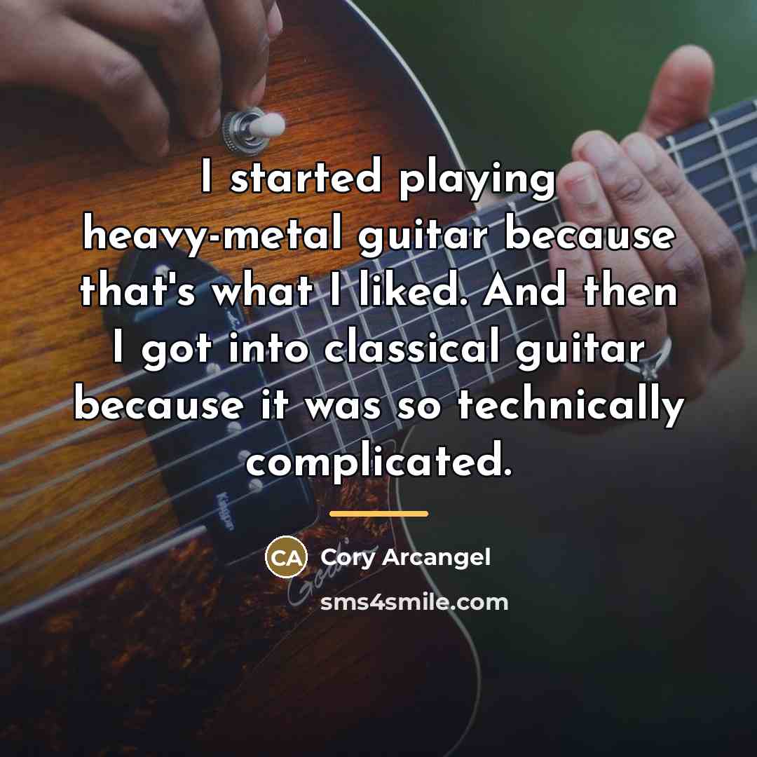 “I started playing heavy-metal guitar because that's what I liked.…” quote by Cory Arcangel