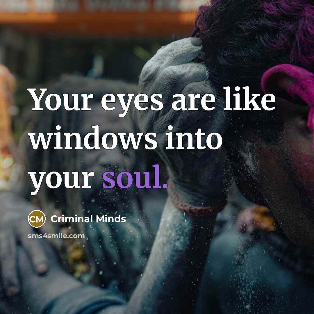 “Your eyes are like windows into your soul.…” quote by Criminal Minds