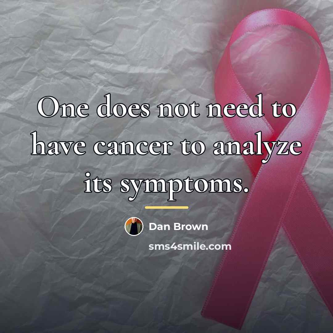 “One does not need to have cancer to analyze its…” quote by Dan Brown