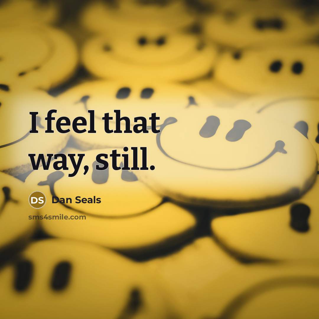 “I feel that way, still.” quote by Dan Seals