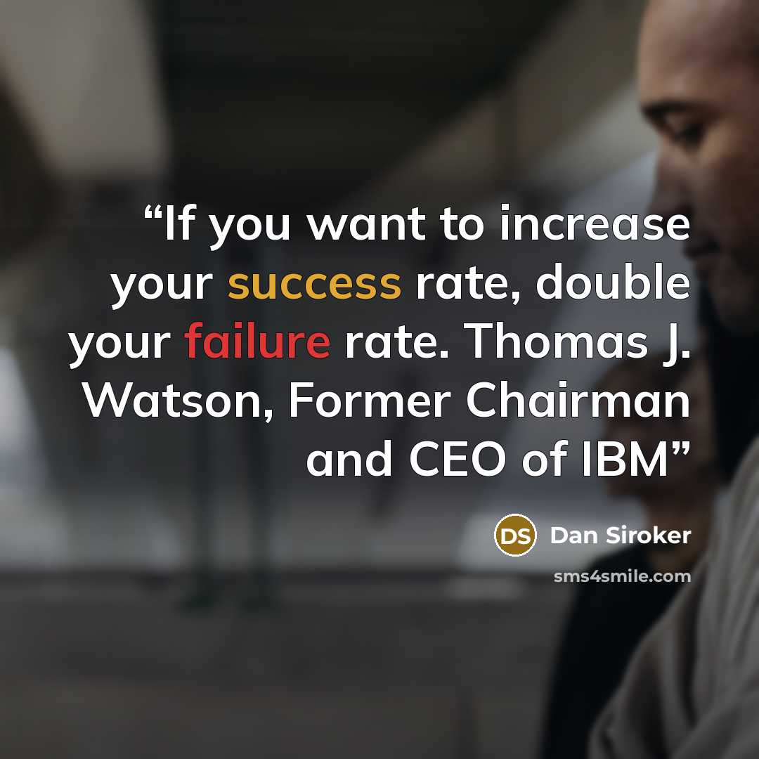 “If you want to increase your success rate, double your failure rate. Thomas J. Watson, Former Chairman and CEO of IBM” quote by Dan Siroker