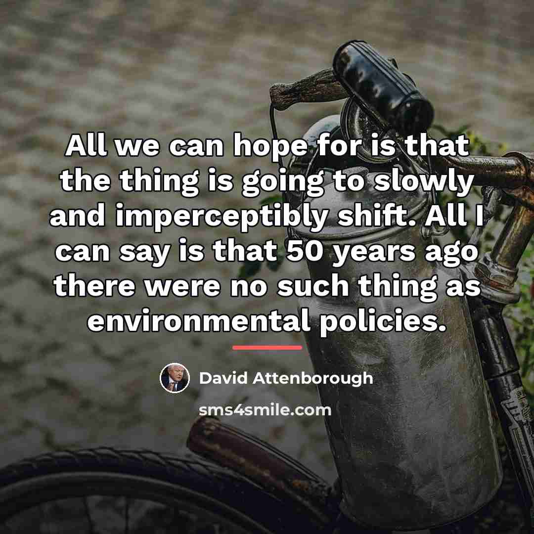 “All we can hope for is that the thing is…” quote by David Attenborough