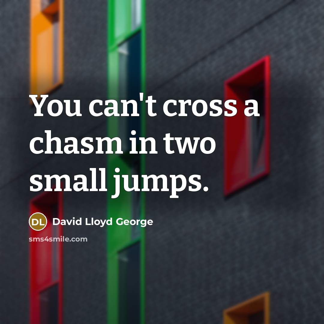 “You can't cross a chasm in two small jumps.…” quote by David Lloyd George