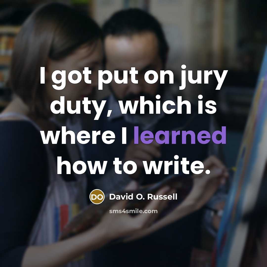 “I got put on jury duty, which is where I…” quote by David O. Russell