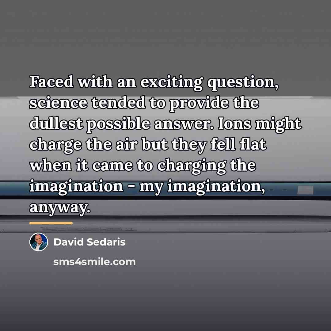 “Faced with an exciting question, science tended to provide the…” quote by David Sedaris