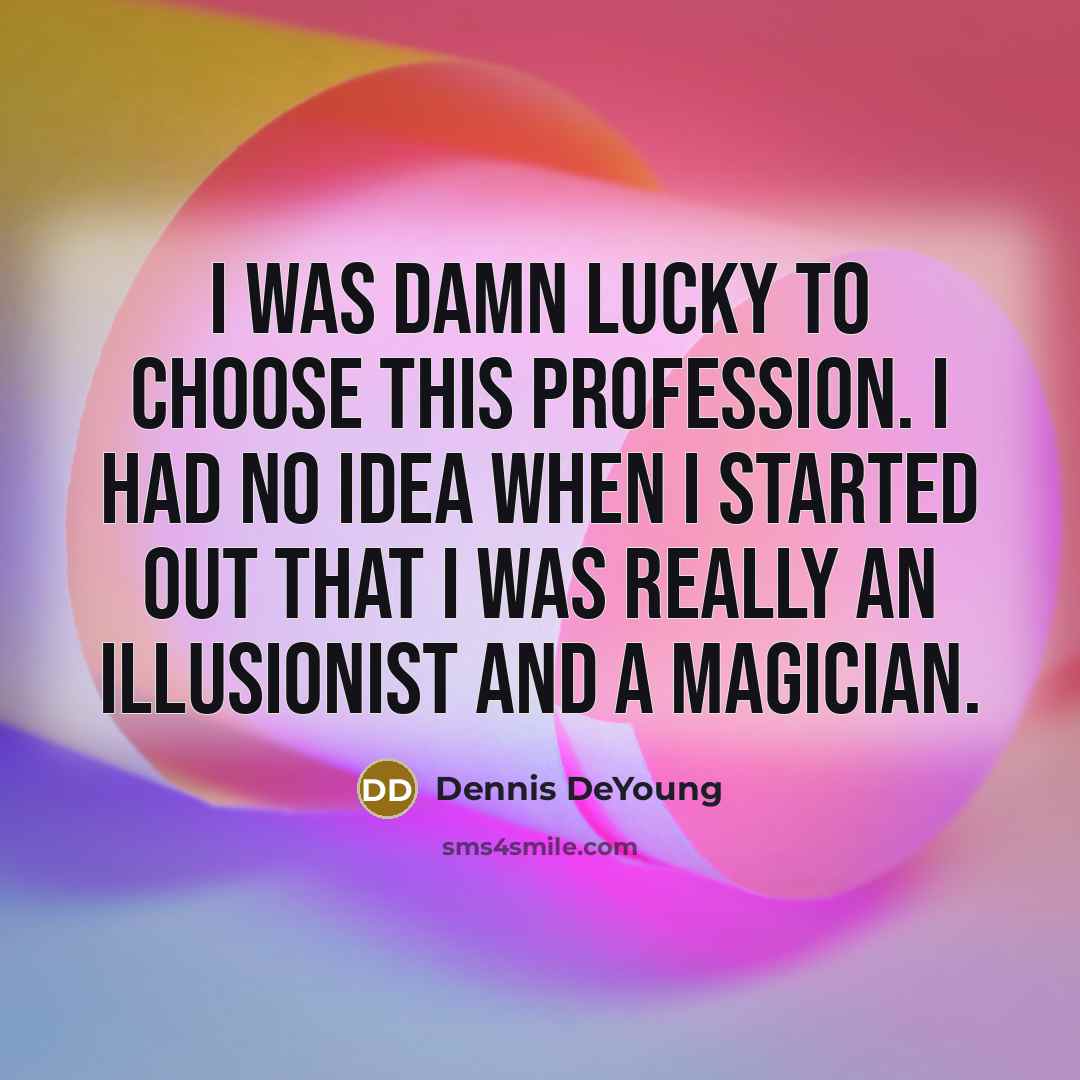 “I was damn lucky to choose this profession. I had…” quote by Dennis DeYoung