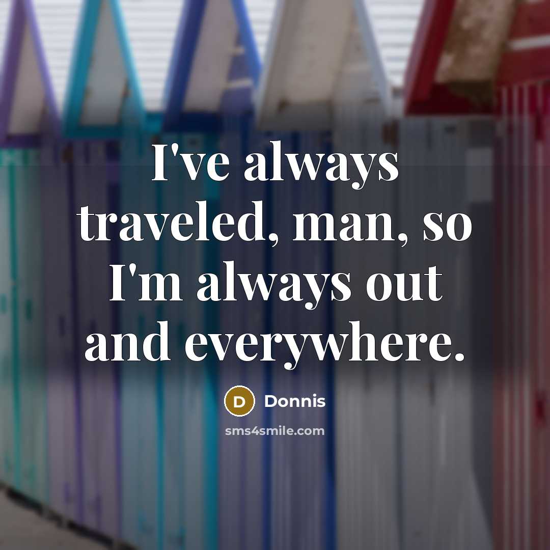 “I've always traveled, man, so I'm always out and everywhere.…” quote by Donnis