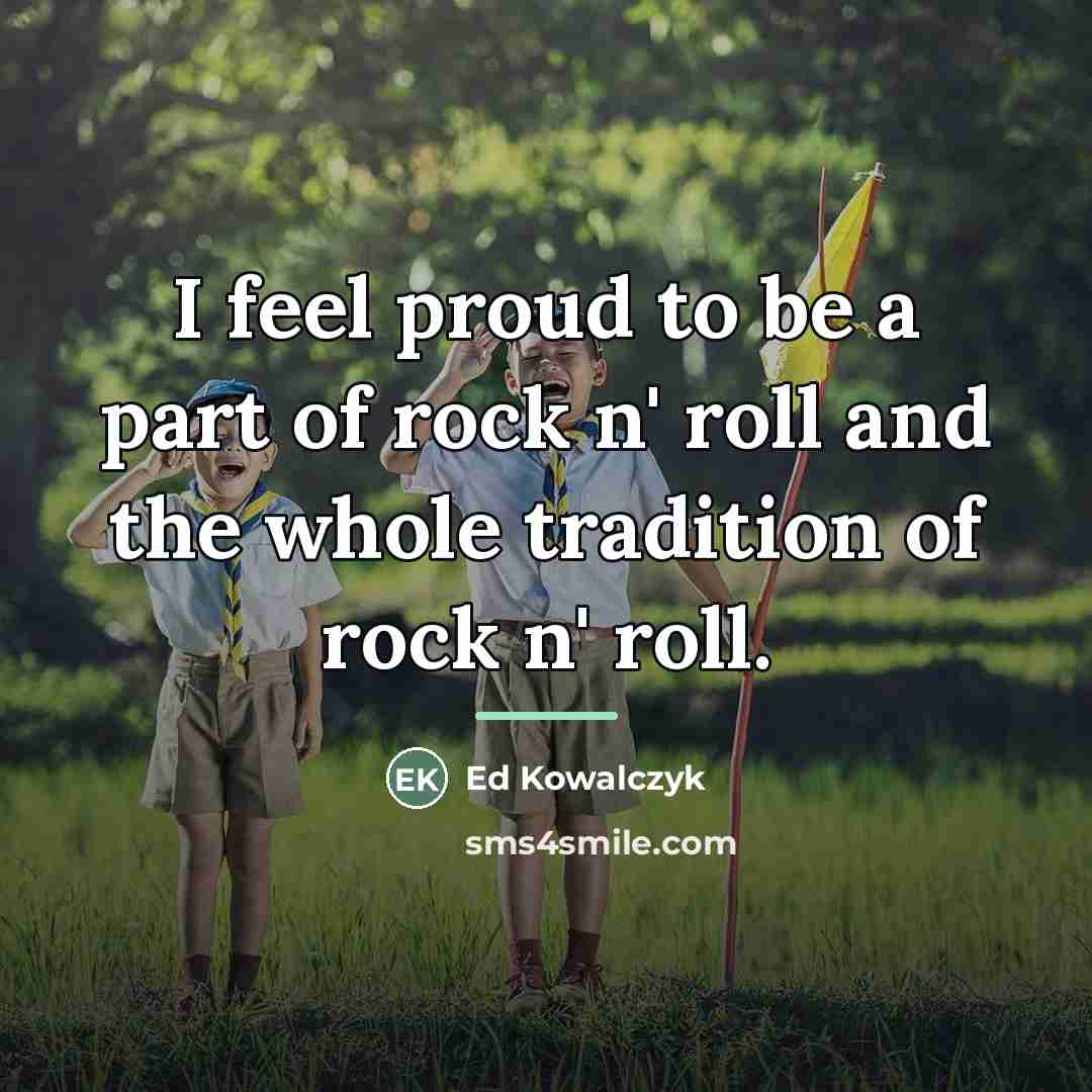 “I feel proud to be a part of rock n'…” quote by Ed Kowalczyk