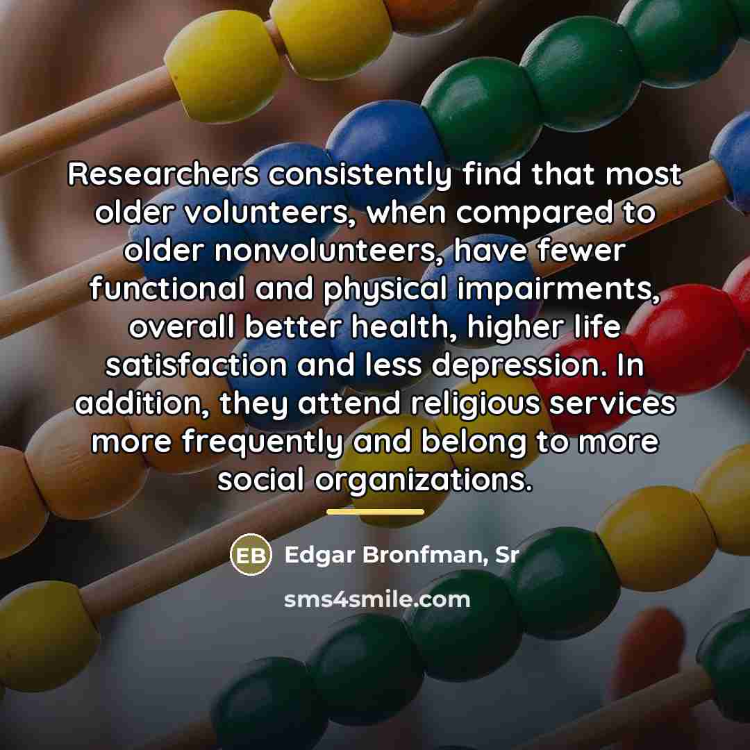 “Researchers consistently find that most older volunteers, when compared to…” quote by Edgar Bronfman, Sr