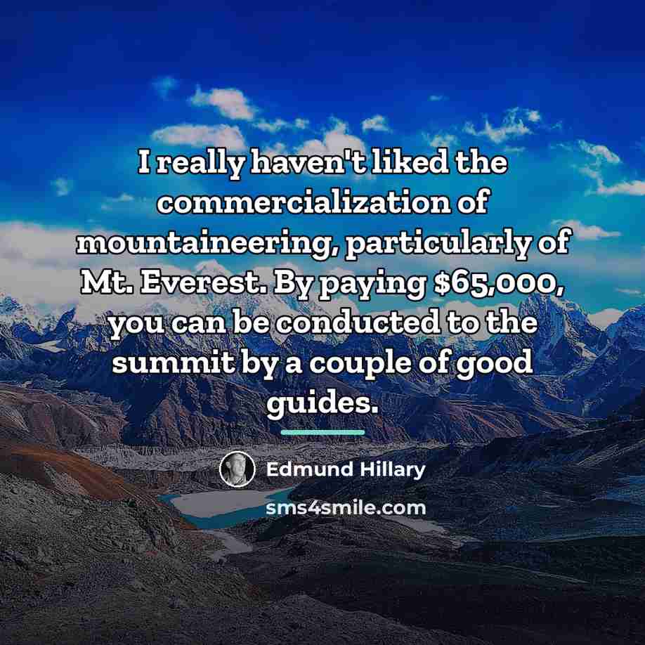 “I really haven't liked the commercialization of mountaineering, particularly of…” quote by Edmund Hillary