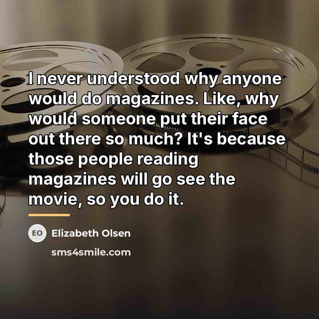 “I never understood why anyone would do magazines. Like, why…” quote by Elizabeth Olsen