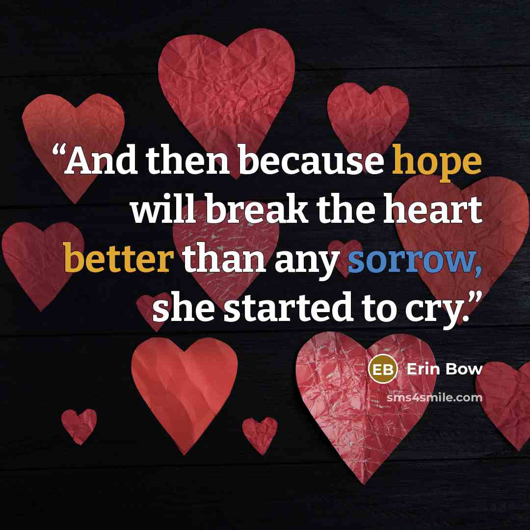 “And then because hope will break the heart better than any sorrow, she started to cry.” quote by Erin Bow