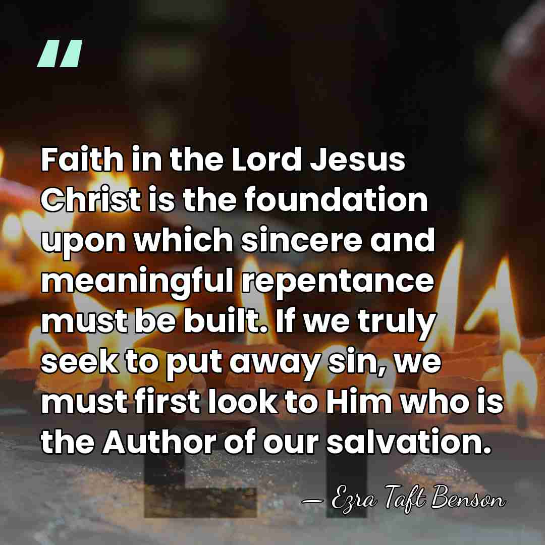Faith in the Lord Jesus Christ is the foundation upon which sincere&hellip; - Ezra Taft Benson