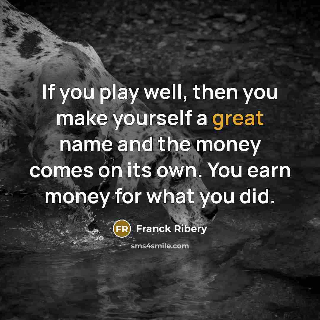 “If you play well, then you make yourself a great…” quote by Franck Ribery