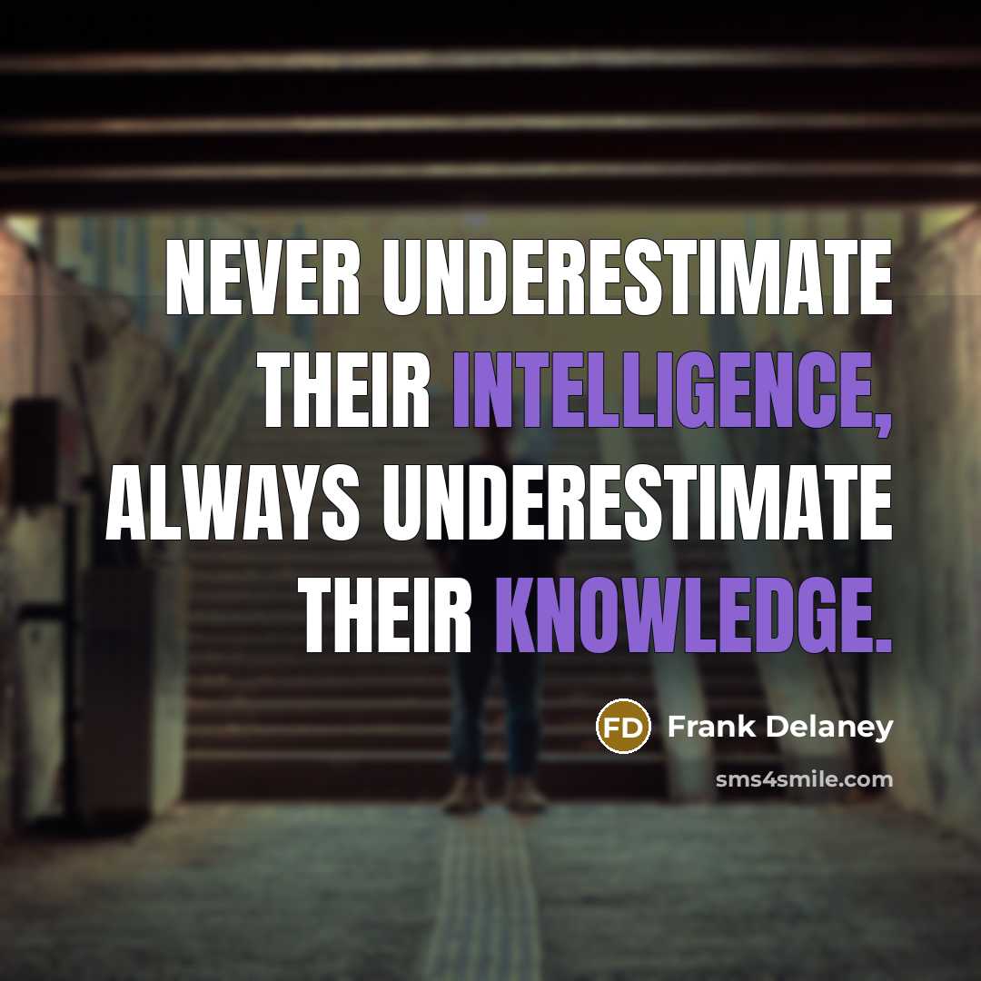 “Never underestimate their intelligence, always underestimate their knowledge.” quote by Frank Delaney
