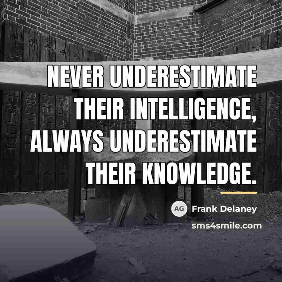 “Never underestimate their intelligence, always underestimate their knowledge.…” quote by Frank Delaney