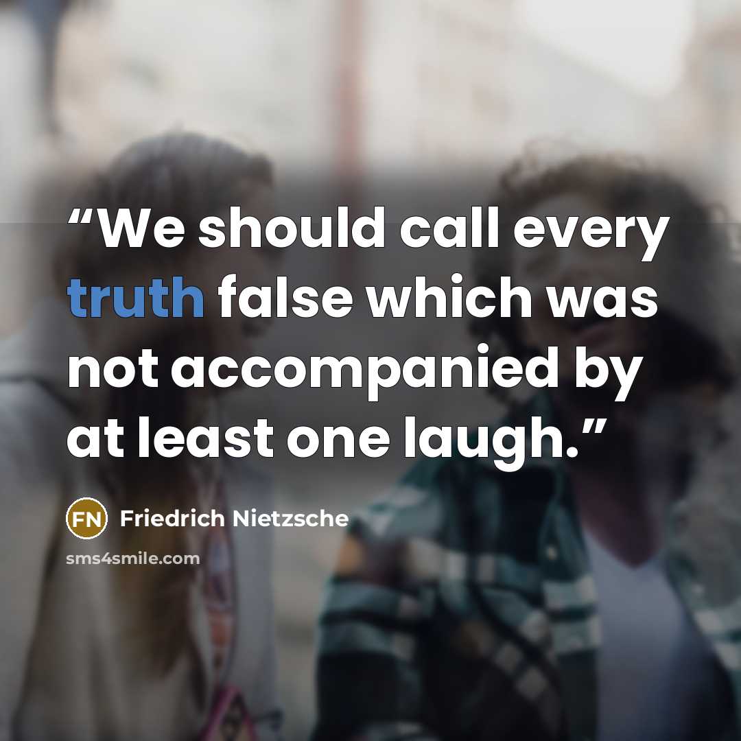 “We should call every truth false which was not accompanied by at least one laugh.” quote by Friedrich Nietzsche