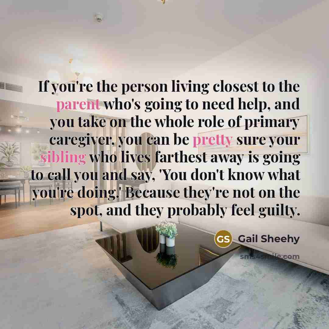 “If you're the person living closest to the parent who's…” quote by Gail Sheehy