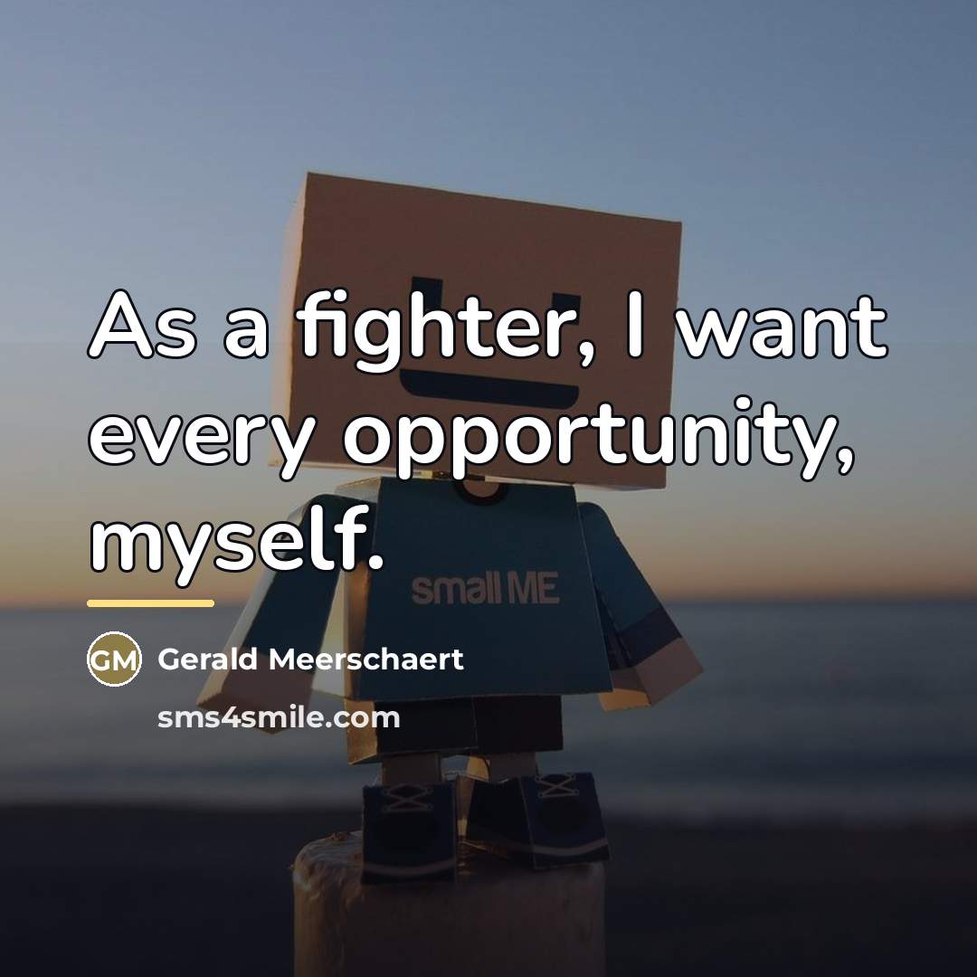 “As a fighter, I want every opportunity, myself.…” quote by Gerald Meerschaert