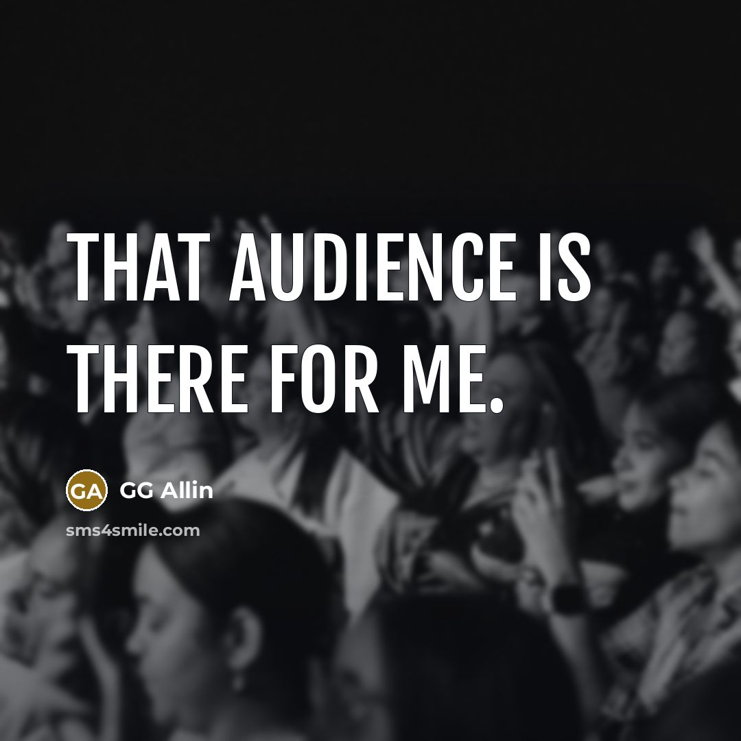 “That audience is there for me.…” quote by GG Allin