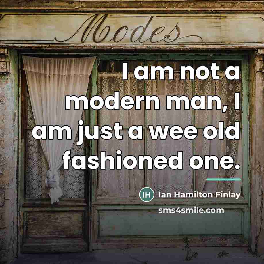 “I am not a modern man, I am just a…” quote by Ian Hamilton Finlay