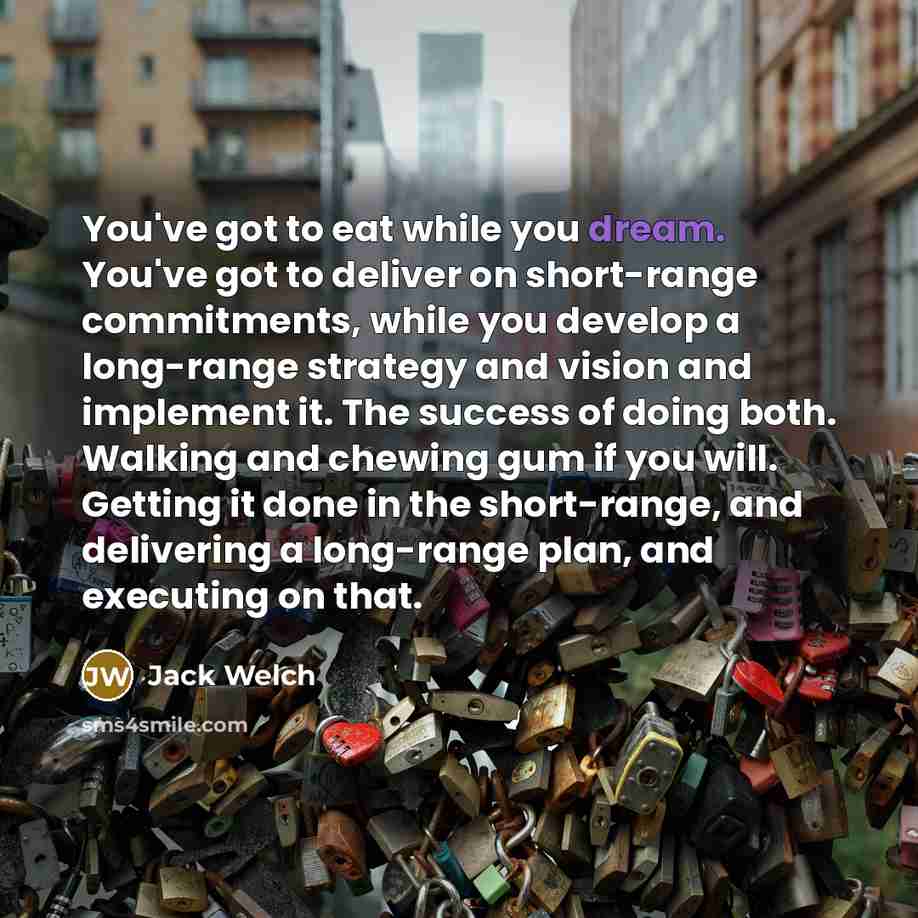 “You've got to eat while you dream. You've got to…” quote by Jack Welch