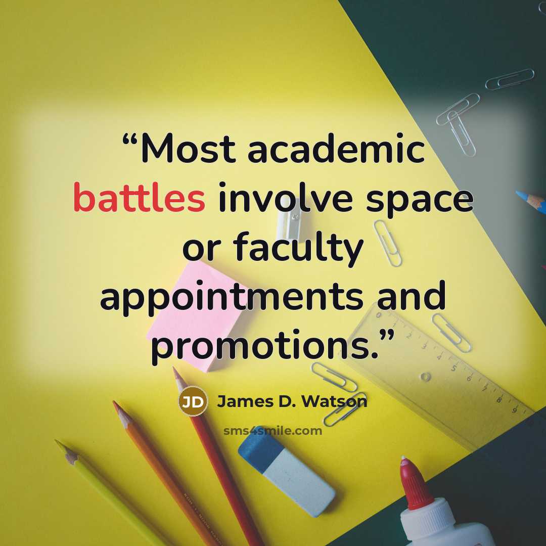 “Most academic battles involve space or faculty appointments and promotions.” quote by James D. Watson