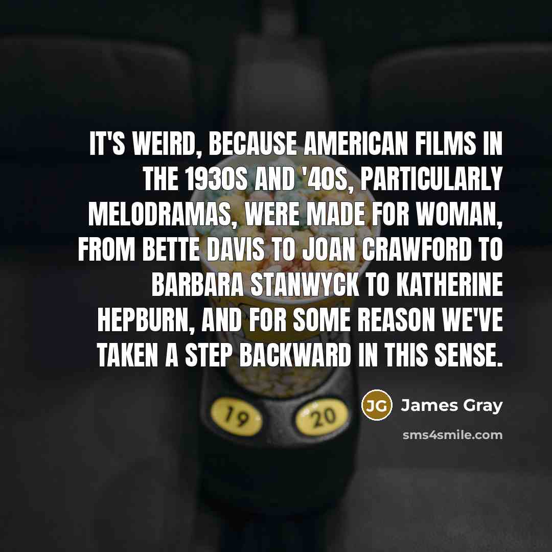 “It's weird, because American films in the 1930s and '40s,…” quote by James Gray