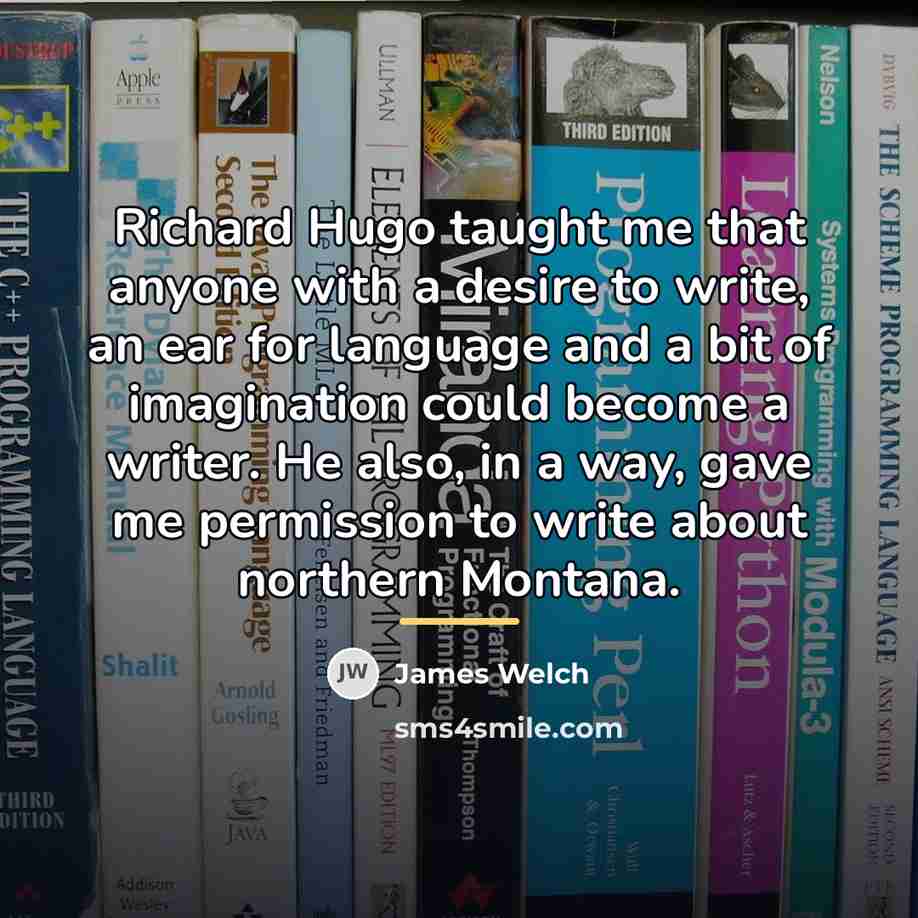 “Richard Hugo taught me that anyone with a desire to…” quote by James Welch
