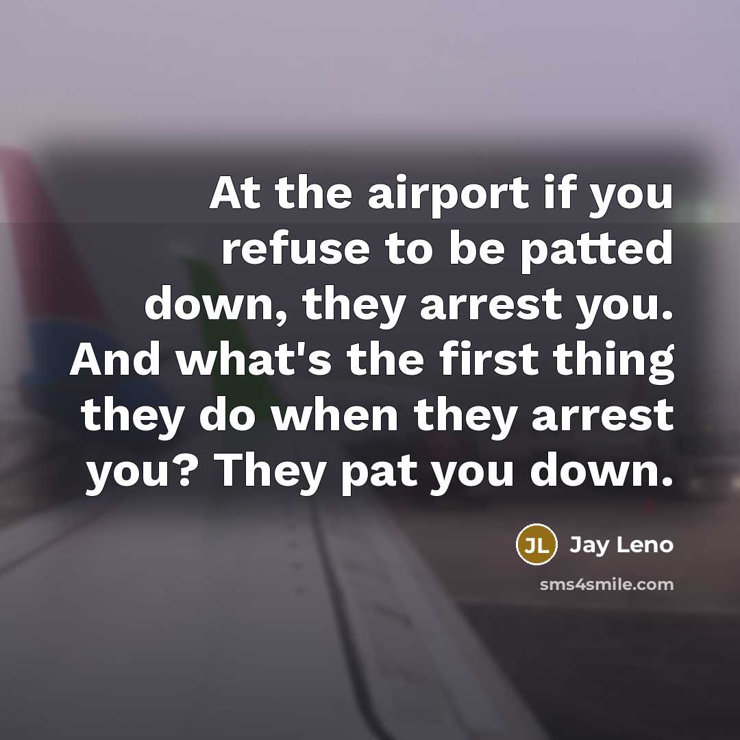 “At the airport if you refuse to be patted down,…” quote by Jay Leno
