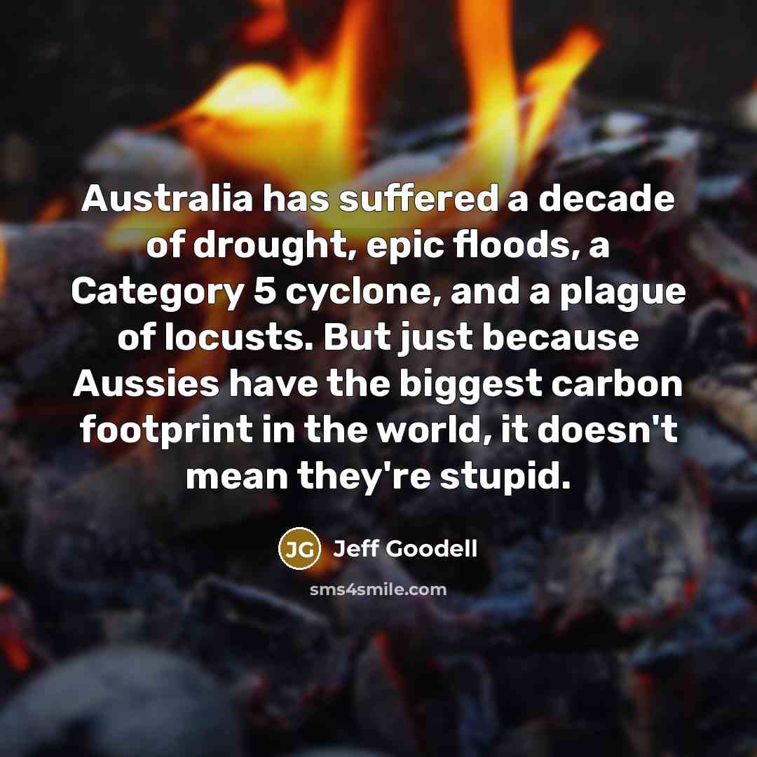 “Australia has suffered a decade of drought, epic floods, a…” quote by Jeff Goodell