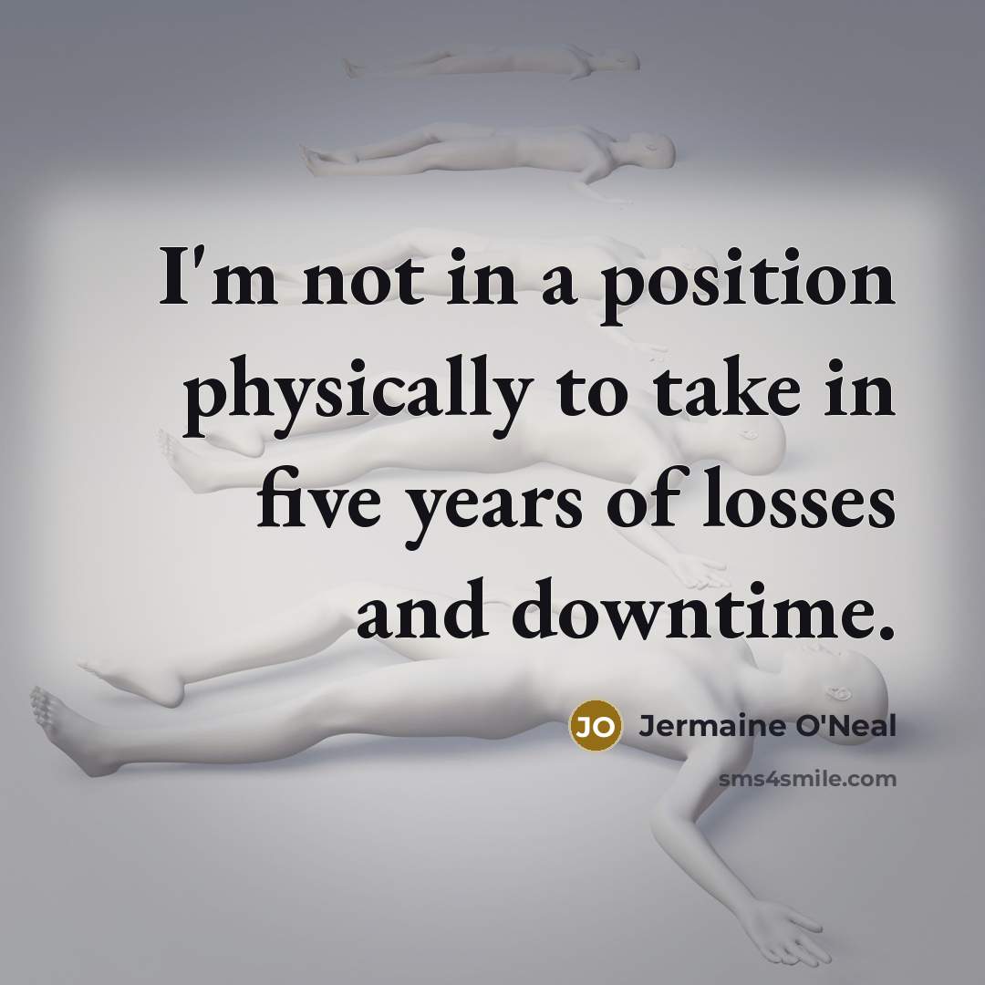 “I'm not in a position physically to take in five…” quote by Jermaine O'Neal