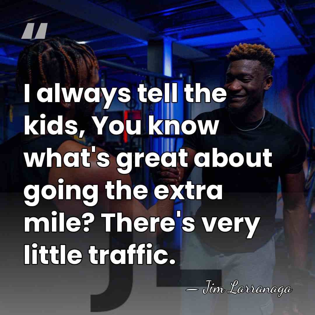 I always tell the kids, You know what's great about going the&hellip; - Jim Larranaga